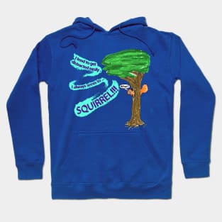 I tend to get distracted easily, I always seem to SQUIRREL!!! Hoodie